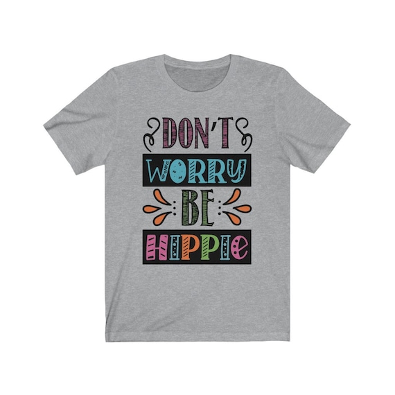 Don't Worry Be Hippie Bella+Canvas Soft T-shirt, Humorous, Inspirational