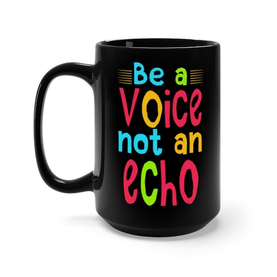 Be A Voice Not An Echo Large Black Ceramic Mug, Coffee, Tea, Activism, Original, Originality, Be Unique, Change, Difference