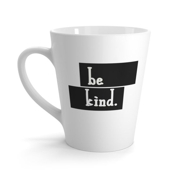 Be Kind 12oz White Ceramic Latte Mug, Kindness, Respect, Humanity