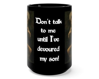 Saturn Devouring His Son, Large Black Ceramic Mug, Don&#39;t Talk To Me Until I&#39;ve Devoured My Son, Francisco Goya, Offbeat, Odd, Unusual