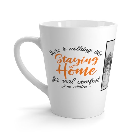 Jane Austen Latte Mug, #5 of 6, 12oz, White Ceramic, There Is Nothing Like Staying At Home For Real Comfort