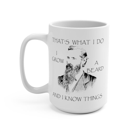 That's What I Do I Grow A Beard And I Know Things, White 15oz Ceramic Mug, Vintage Image Of A Bearded Man, Coffee, Tea