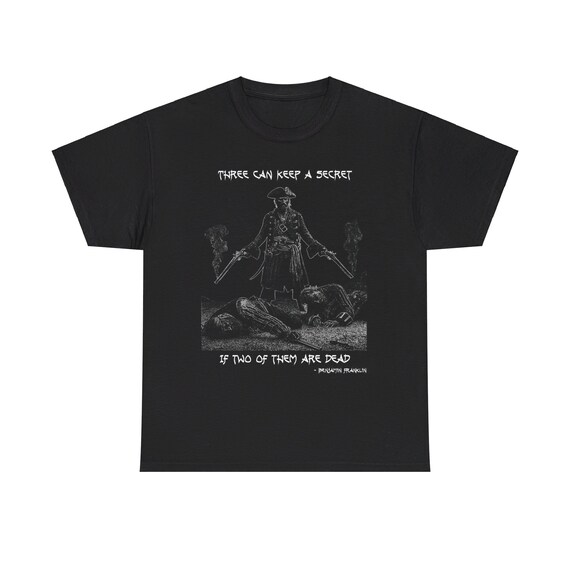 Pirate's Paradox, Black Unisex T-shirt. Three can keep a secret if two of them are dead. Banjamin Franklin quote.