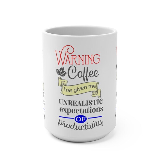 Warning Coffee Has Given Me Unrealistic Expectations Of Productivity, White 15oz Ceramic Mug, Coffee, Tea