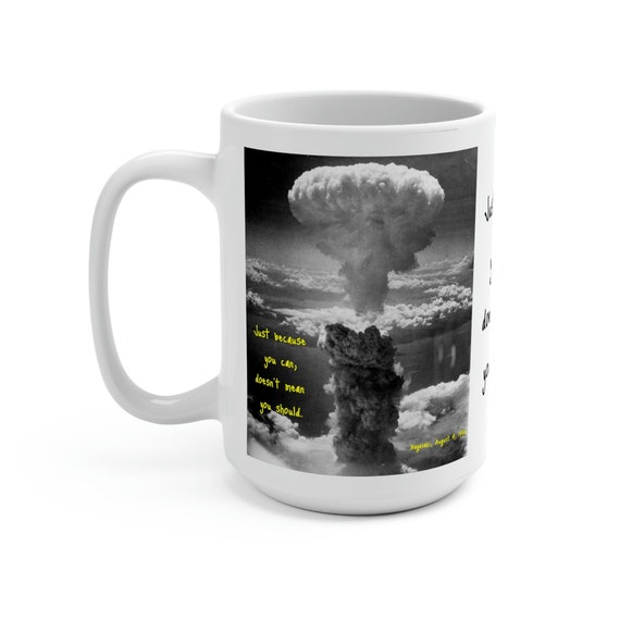 Just Because You Can Doesn't Mean You Should, White 15oz Ceramic Mug, Historic Photograph, Oppenheimer, Manhattan Project