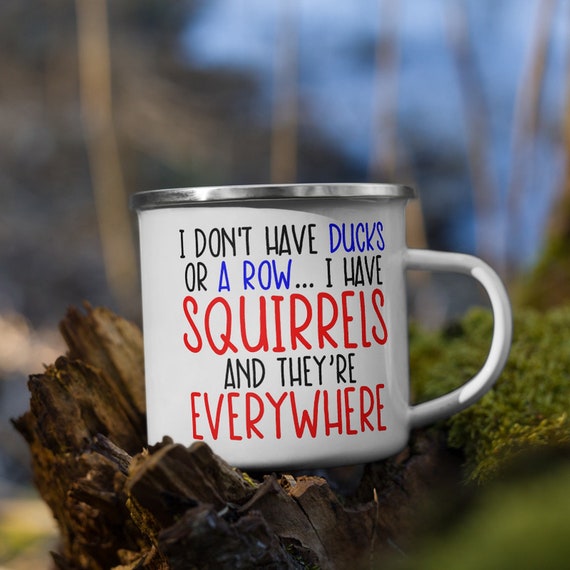 I Don't Have Ducks I Have Squirrels Enamel Mug, Camp Mug, Outdoor, Coffee, Tea, Humorous, Funny