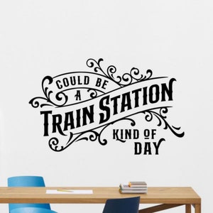 Could Be a Train Station Kind of Day Decal Vinyl Wall Sticker Wall Art Sign Country Decor Poster Mural Gift Stencil 2502