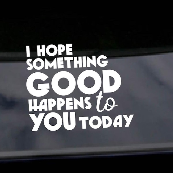I Hope Something Good Happens To You Today Decal, Inspirational Decal Sticker,  Quote Decal Sticker, Kind Words Decal, Positive Car Decal