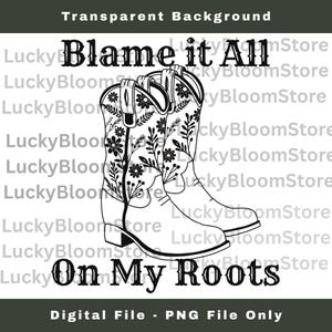 Blame It All On My Roots Cowboy Boots PNG | Western Digital Download | Country Music Sublimation Design| Rustic Cowboy Graphic