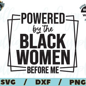 May include: Black and white graphic design with a double square border. The text reads "Powered by the Black Women Before Me".