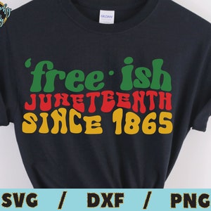 May include: Black t-shirt with the words "free-ish Juneteenth Since 1865" in green, red, and yellow, with a retro font. The shirt also has the words "SVG / DXF / PNG" at the bottom.