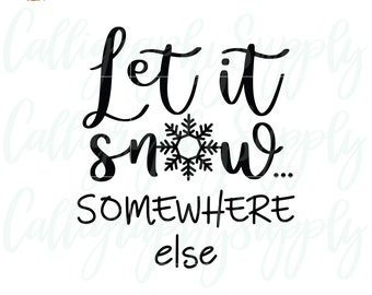 Let It Snow Somewhere Else SVG, Christmas Quote Cut File (Digital Download)