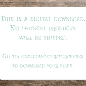 Op de afbeelding: Een witte kaart met afgeronde hoeken, met turquoise tekst. De tekst luidt: "THIS IS A DIGITAL DOWNLOAD. NO PHYSICAL PRODUCTS WILL BE SHIPPED. GO TO: ETSY.COM/YOUR/PURCHASES TO DOWNLOAD YOUR FILES."