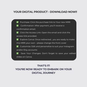 May include: A checklist with green checkmarks next to each step for downloading a digital product. The steps include purchasing the product, confirming the purchase, clicking the access link, exploring Canva, customizing the product, and saving changes. The text "YOUR DIGITAL PRODUCT - DOWNLOAD NOW!!" is at the top of the checklist. The text "THAT'S IT! YOU'RE NOW READY TO EMBARK ON YOUR DIGITAL JOURNEY" is at the bottom of the checklist.