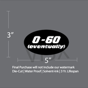 May include: Black and white oval sticker with the text "0-60 (eventually)" in white lettering. The sticker is 3 inches tall and 5 inches wide.