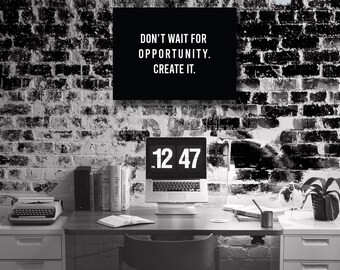 Don't wait for opportunity. Create it. Motivational Canvas POSTER Print Quote Home Office Decor inspiration Success Dreams inspire