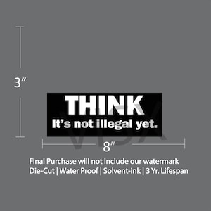 May include: Black and white sticker with the text "THINK It's not illegal yet." The sticker is 8 inches wide and 3 inches tall.