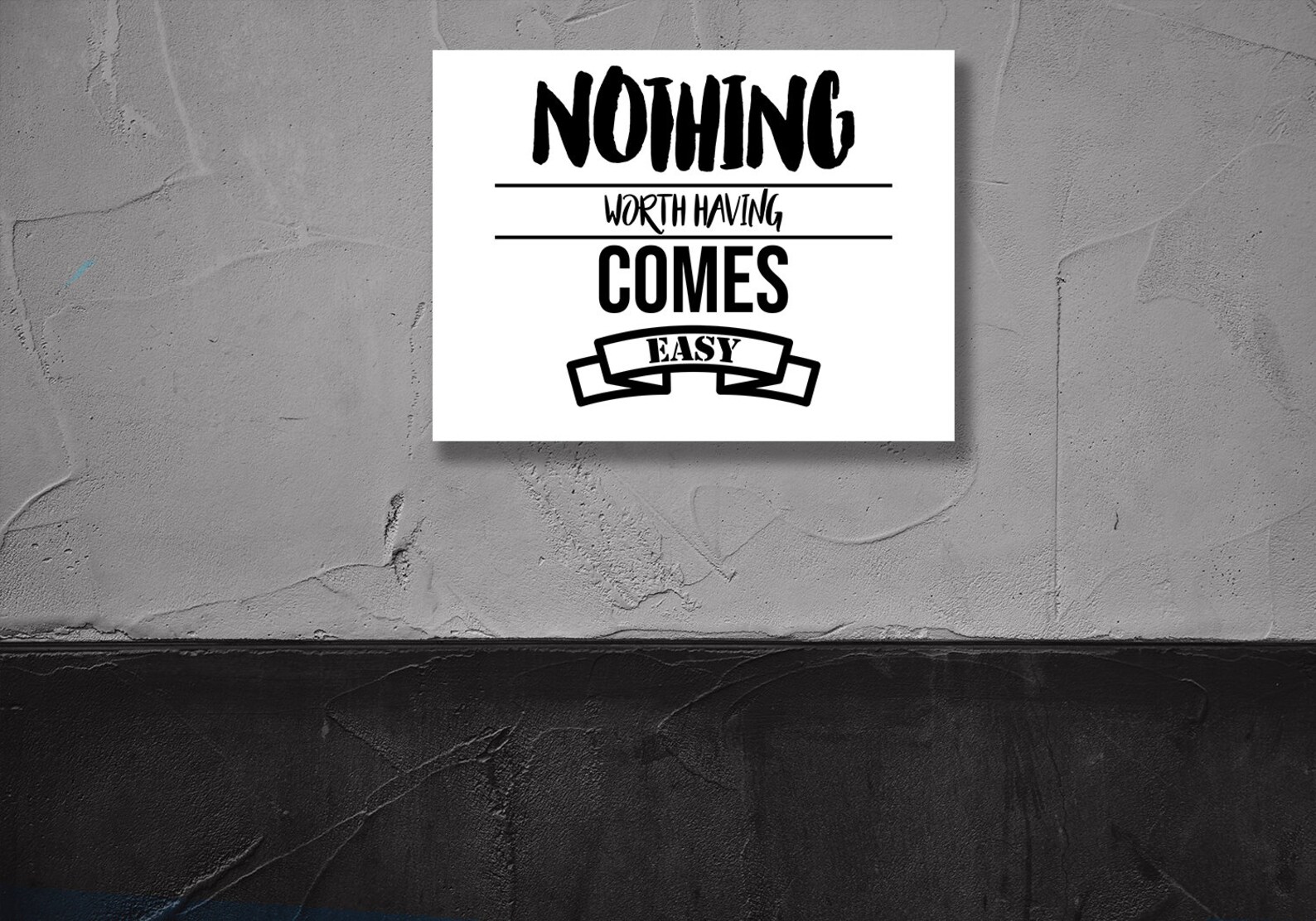 Nothing Worth Having Comes Easy Motivational Canvas or POSTER Print