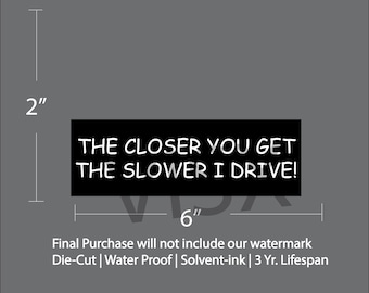 The closer you get the slower i drive Bumper Sticker Interior or Exterior JDM Prank Honda Import Japan tailgater back up