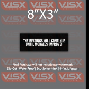 May include: A gray sticker with the text "THE BEATINGS WILL CONTINUE UNTIL MORALES IMPROVE!" in white. The sticker is 8" x 3" and is die-cut, waterproof, and made with eco-solvent ink with a 4+ year lifespan.