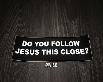Do you Follow Jesus This close? Meme Funny Car Bumper Sticker Interior or Exterior JDM Prank Weatherproof Tailgater Religion Christian God