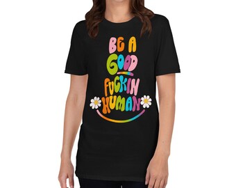 Be a good fuckin human Short-Sleeve Unisex T-Shirt | be a good human shirt | be a good human tee | be a good human tshirt | rainbow shirt
