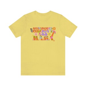 Somebody's Groovy Ass Mama | Groovy Moms-shirt | Groovy mama-shirt | Hippie mama shirt | Jaren '70 moedershirt | Mama-shirt | Moederdagcadeau Sh Maize Yellow