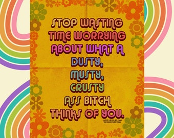 Stop wasting time worry about what a dusty musty crusty ass bitch thinks poster mustard| psychedelic art | self love art | 70s art print