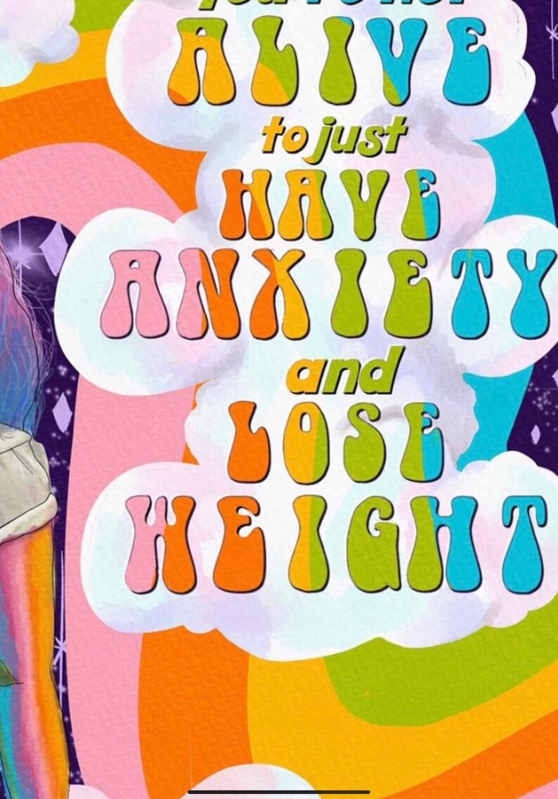 May include: A colorful digital art print with a retro aesthetic. The artwork features a rainbow and text in bubble letters that reads "You're not alive to just have anxiety and lose weight."