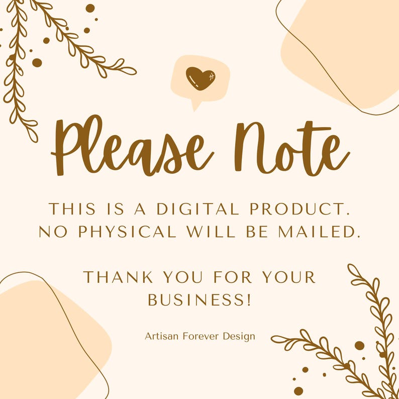 May include: A digital product announcement with a brown text overlay on a white background. The text reads "Please Note" followed by "This is a digital product. No physical will be mailed. Thank you for your business!" with the text "Artisan Forever Design" at the bottom.