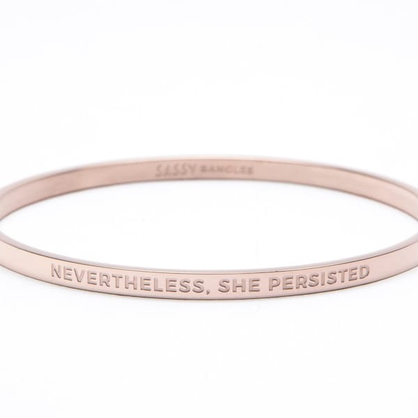 NEVERTHELESS, SHE PERSISTED     -Rose Gold Jewelry Bangle engraved with life quotes.