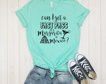 Can I get a fast pass to a Margarita in Mexico - Shirt, Epcot Drinking Shirt,Epcot Shirts,Disney Drinking Shirt,Food and Wine,Cinco de Mayo.