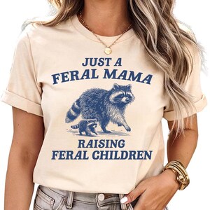 Just a Feral Mama Raising Feral Children - Shirt, Funny Mama Shirt, Funny New Mother Shirt, New Mama Shirt, Gift for New Moms, Mom Gift