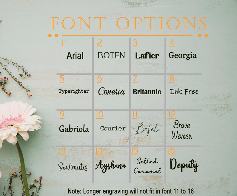 May include: A chart with 16 font options for engraving. The fonts are numbered 1 through 16 and are listed in rows of four. The fonts are: Arial, ROTEN, Lafier, Georgia, Typerighter, Coneria, Britannic, Ink Free, Gabriola, Courier, Bafel, Brave Women, Soulmates, Ayshana, Salted Caramel, and Deputy. The note at the bottom says "Longer engraving will not fit in font 11 to 16."