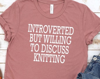 Knitting Shirts Knitting Gifts Knitting Tee Introverted But Willing To Discuss Knitting Knitting Tshirt Knitting Gift Knitting Shirt