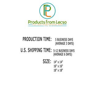 May include: Production time for a custom-made item is 5 business days (average 3 days). Shipping within the U.S. takes 5-12 business days (average 6 days).  The item is available in three sizes: 14 inches by 14 inches, 16 inches by 16 inches, and 18 inches by 18 inches.