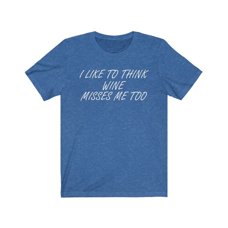 May include: A blue t-shirt with the text "I like to think wine misses me too" in white.
