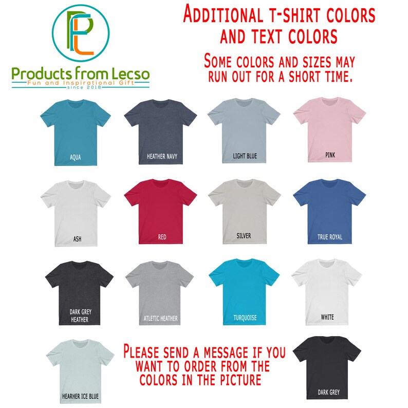 May include: A chart showing different t-shirt colors available for purchase. The colors include aqua, heather navy, light blue, pink, ash, red, silver, true royal, dark grey heather, athletic heather, turquoise, white, and heather ice blue. The text reads "Additional T-Shirt Colors and Text Colors. Some colors and sizes may run out for a short time. Please send a message if you want to order from the colors in the picture."