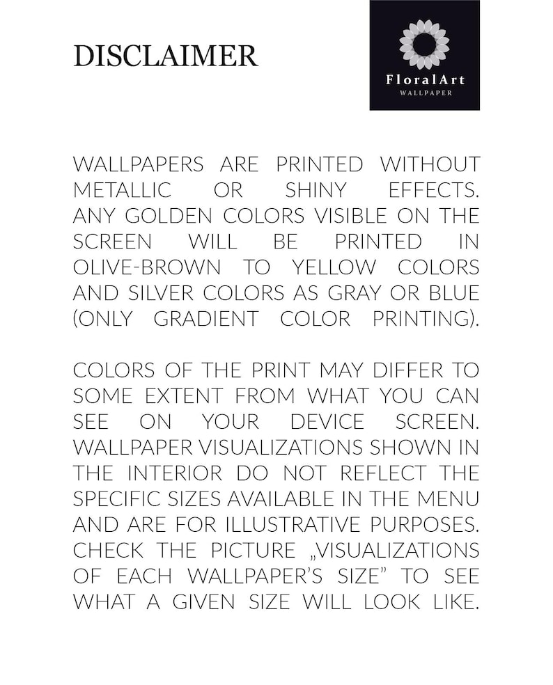 May include: A white informational disclaimer document with black text and a FloralArt Wallpaper logo at the top. The text explains that wallpapers are printed without metallic or shiny effects, noting that golden colors appear as olive-brown to yellow.