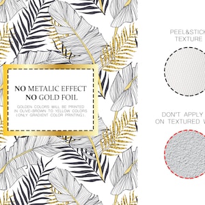 May include: A white background with a black and gold tropical leaf pattern. The text "NO METALIC EFFECT NO GOLD FOIL" is in a gold box. The text "GOLDEN COLORS WILL BE PRINTED IN OLIVE-BROWN TO YELLOW COLORS (ONLY GRADIENT COLOR PRINTING)." is below the box. The text "PEEL&STICK TEXTURE" is on the right side of the image. A white circle with a dashed black outline is next to the text. The text "DON'T APPLY IT ON TEXTURED WALL!" is below the circle. A grey circle with a dashed red outline is next to the text.