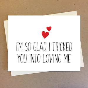 Tricked you into loving me. Card for lover. Anniversary Birthday Valentines Card for him or her. Girlfriend gift ideas.
