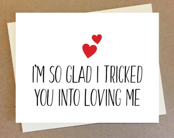 Tricked you into loving me. Card for lover. Anniversary Birthday Valentines Card for him or her. Girlfriend gift ideas.