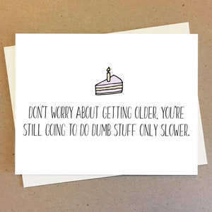 Funny birthday card for friend and family. Don&#39;t worry about getting older.