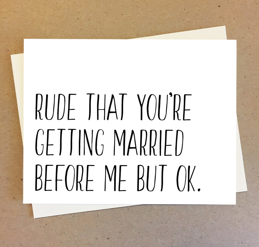 Getting Married Rude Rude That You're Getting Married Before Me but Ok. Funny Sassy Wedding ...