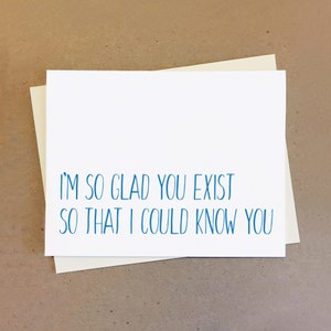 Friendship or couple card. I'm so glad you exist so that I could know you.