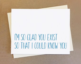 Friendship or couple card. I'm so glad you exist so that I could know you.