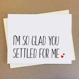 I'm so glad you settled for me. Cute Married Couple Card. LDR Funny love card. For boyfriend girlfriend wife husband. Valentine. Anniversary