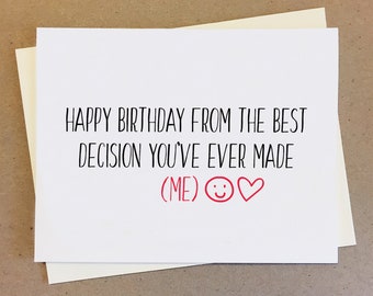 Funny birthday card. Happy birthday from the best decision you've ever made. Sweet birthday card for boyfriend.