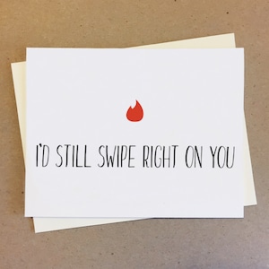 I&#39;d still swipe right on you. Couple Card. Boyfriend card. Girlfriend card. Anniversary Card. Love Card. Dating App Card. Tinder Card.