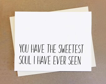 You have the sweetest soul I have ever seen. Card for boyfriend girlfriend. Anniversary or birthday gift.